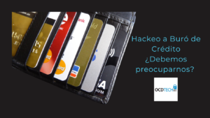 Hackeo a Buró de Crédito y Ciberseguridad