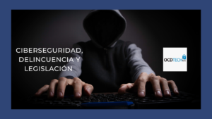 Ciberseguridad, delincuencia y legislación.