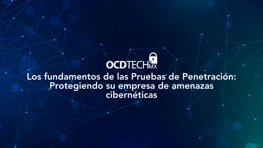 Los fundamentos de las Pruebas de Penetración: Protegiendo su empresa de amenazas cibernéticas