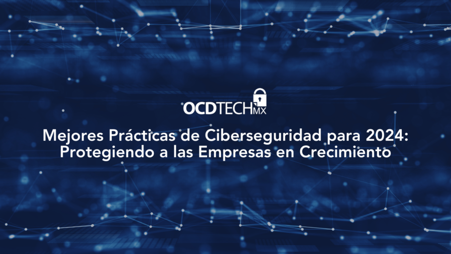 Mejores Prácticas de Ciberseguridad para 2024: Protegiendo a las Empresas en Crecimiento