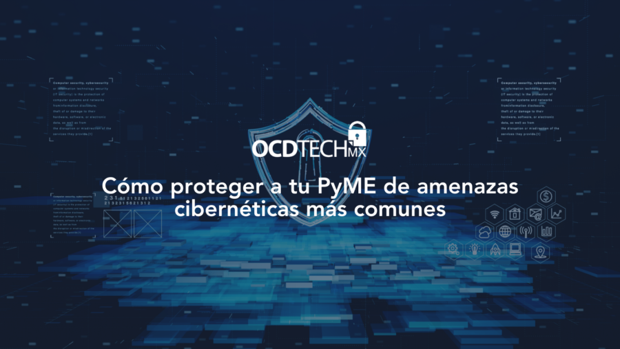 Cómo proteger a tu PyME de amenazas cibernéticas más comunes