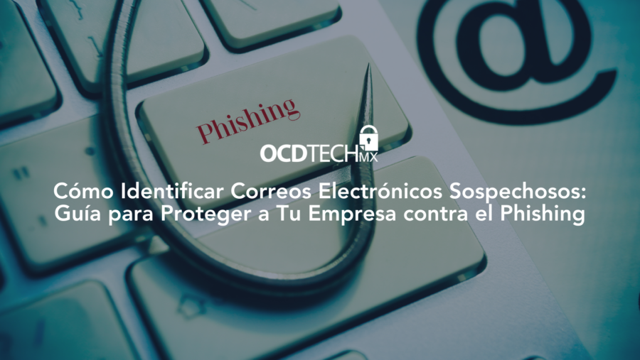 Cómo Identificar Correos Electrónicos Sospechosos: Guía para Proteger a Tu Empresa contra la Ingeniería Social y el Phishing