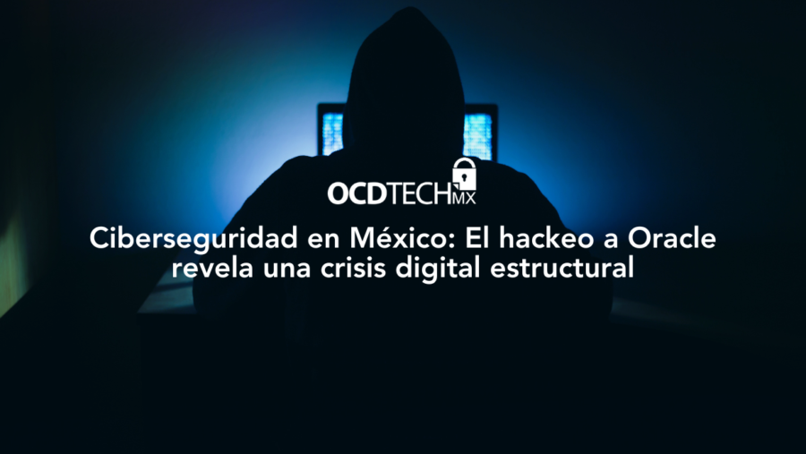 Ciberseguridad en México: El hackeo a Oracle revela una crisis digital estructural