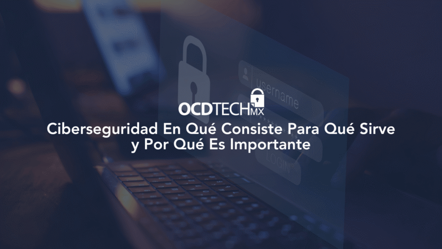 Ciberseguridad En Qué Consiste Para Qué Sirve y Por Qué Es Importante