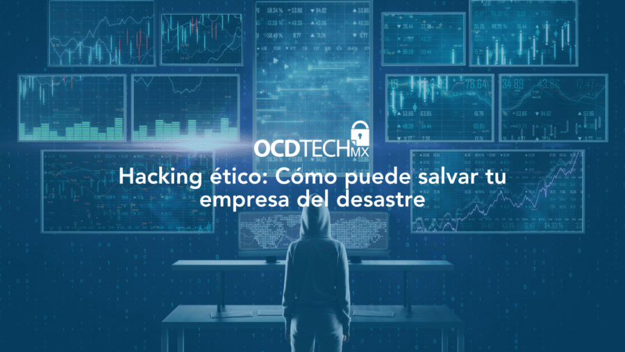 Hacking ético: Cómo puede salvar tu empresa del desastre