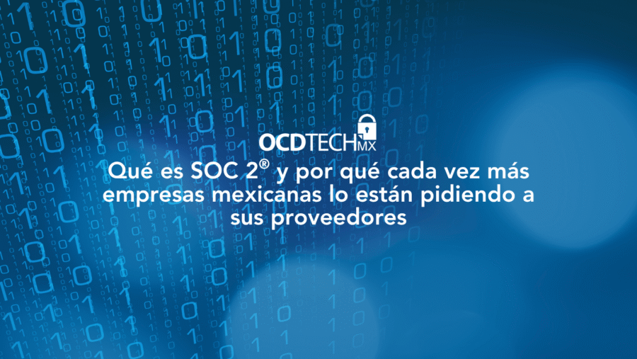 Qué es SOC 2 y por qué cada vez más empresas mexicanas lo están pidiendo a sus proveedores