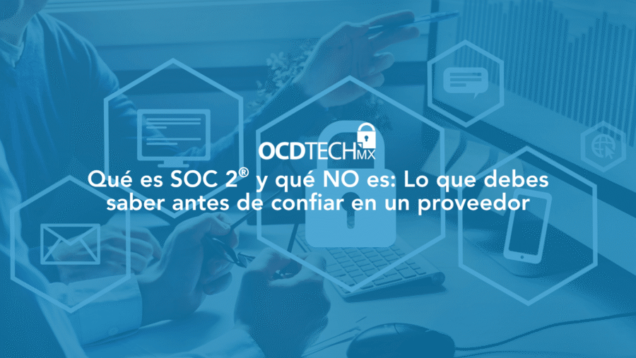 Qué es SOC 2 y qué NO es: Lo que debes saber antes de confiar en un proveedor