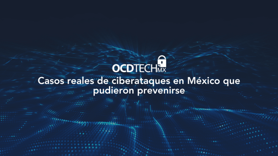 Casos reales de ciberataques en México que pudieron prevenirse