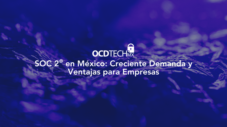 Qué es SOC 2 y por qué cada vez más empresas mexicanas lo exigen