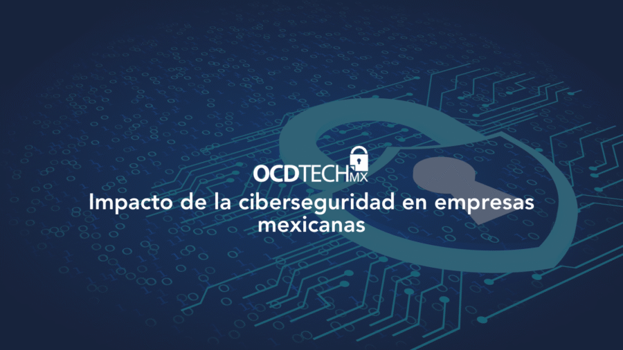 Impacto de la ciberseguridad en empresas mexicanas