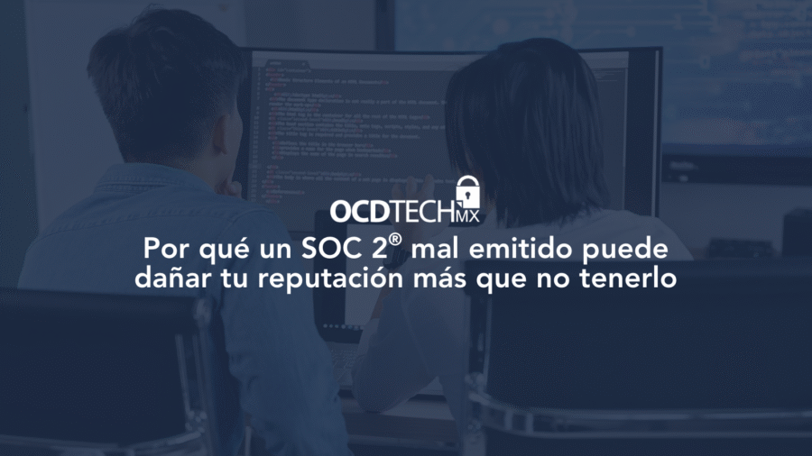 Por qué un SOC 2 mal emitido puede dañar tu reputación más que no tenerlo