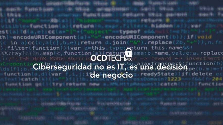 Ciberseguridad no es IT, es una decisión de negocio