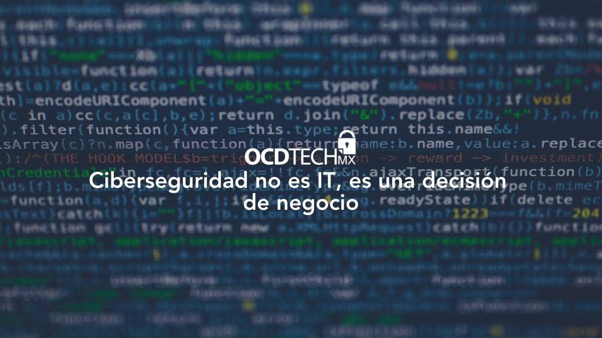 Ciberseguridad no es IT, es una decisión de negocio - OCD Tech México