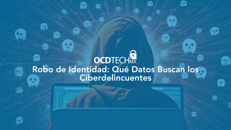 Robo de Identidad: Qué Datos Buscan los Ciberdelincuentes