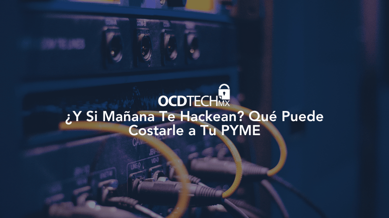 ¿Y Si Mañana Te Hackean? Qué Puede Costarle a Tu PYME