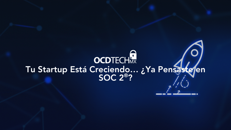 Tu Startup Está Creciendo…                                          ¿Ya Pensaste en SOC 2?