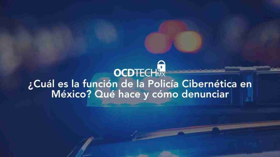 ¿Cuál es la función de la Policía Cibernética en México?