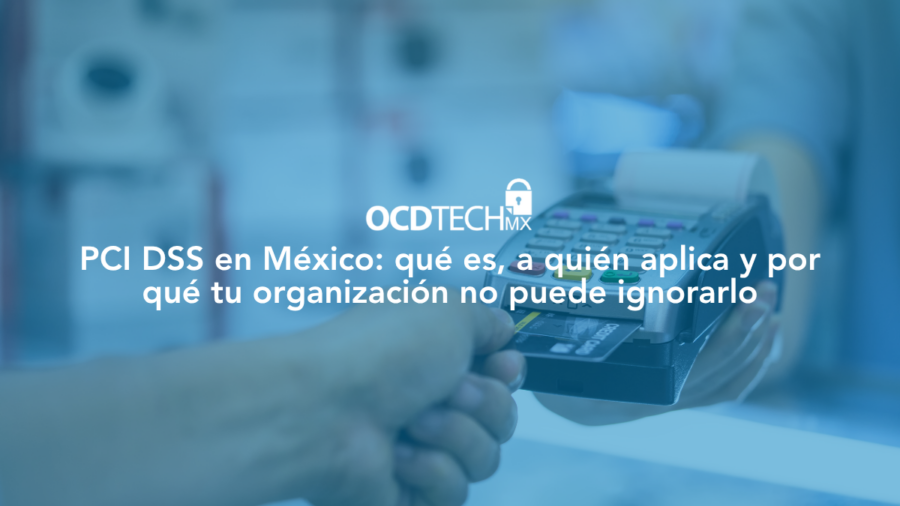 PCI DSS en Mexico: que es, a quien aplica y que exige hoy
