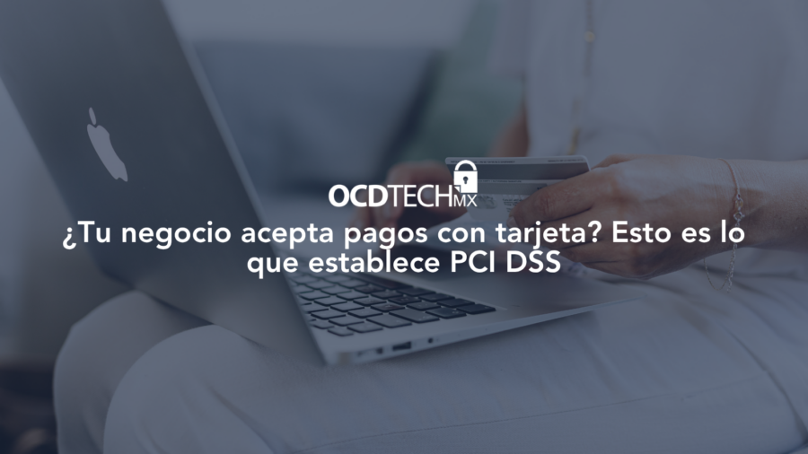 ¿Tu negocio acepta pagos con tarjeta? Esto es lo que establece PCI DSS