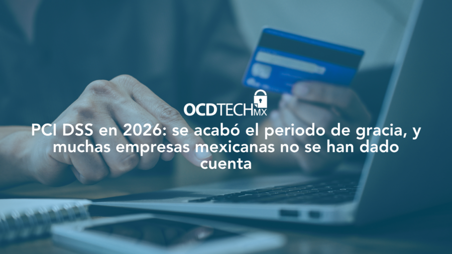PCI DSS en 2026: se acabó el periodo de gracia, y muchas empresas mexicanas no se han dado cuenta