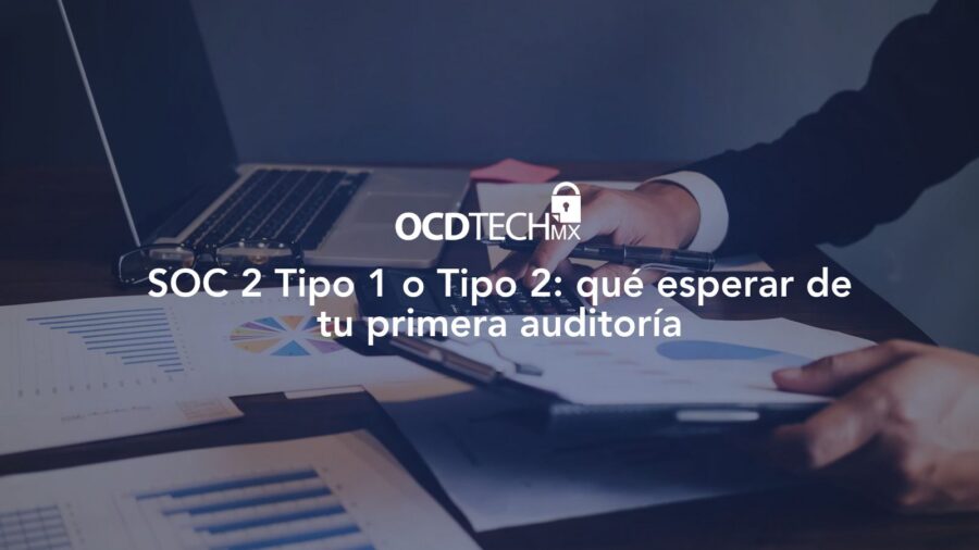 SOC 2 Tipo 1 o Tipo 2: qué esperar de tu primera auditoría 