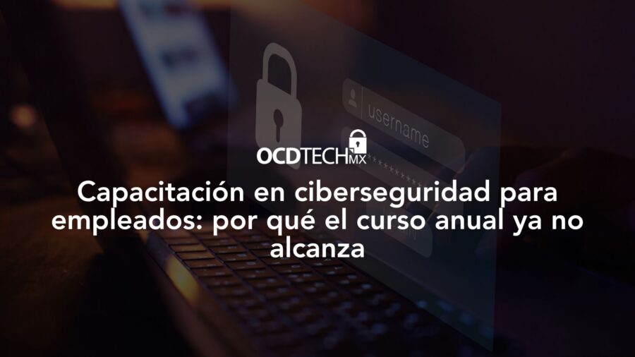 Capacitación en ciberseguridad para empleados: por qué el curso anual ya no alcanza 